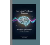 Dr. Lisa Feldman Barrett: A Guide to Understanding Human Emotions