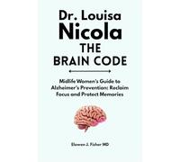 Dr. Louisa Nicola The Brain Code: Midlife Women's Guide to Alzheimer's Prevention: Reclaim Focus and Protect Memories