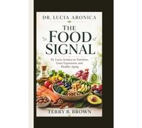 DR. LUCIA ARONICA: THE FOOD SIGNAL Dr. Lucia Aronica on Nutrition, Gene Expression, and Healthy Aging