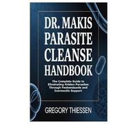 Dr. Makis Parasite Cleanse Handbook: The Complete Guide to Eliminating Hidden Parasites Through Fenbendazole and Ivermectin Support