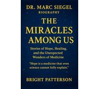 Dr. Marc Siegel Biography The Miracles Among Us: Stories of Hope, Healing, and the Unexpected Wonders of Medicine