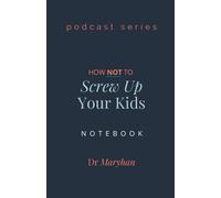 Dr Maryhan Podcast Series How Not to Screw Up Your Kids Notebook: A5 100 ruled pages