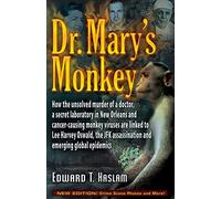 DR MARYS MONKEY: How the Unsolved Murder of a Doctor, a Secret Laboratory in New Orleans and Cancer-Causing Monkey Viruses Are Linked to Lee Harvey ... Assassination and Emerging Global Epidemics