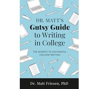 Dr. Matt's Gutsy Guide to Writing in College: The Secrets to Successful College Writing (Dr. Matt's Gutsy Guides to Succeeding in College)