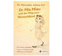 Dr. Mia Miau und der Weg zum Wunschkind: Ein sanfter Ratgeber rund um Kinderwunsch, Hoffnung und Geduld