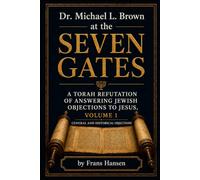 Dr. Michael L. Brown at the Seven Gates: A Torah Refutation of Answering Jewish Objections to Jesus, Volume 1 (New Testament Objections)