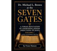 Dr. Michael L. Brown at the Seven Gates: A Torah Refutation of Answering Jewish Objections to Jesus, Volume 1 (New Testament Objections)