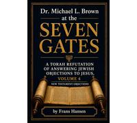 Dr. Michael L. Brown at the Seven Gates: A Torah Refutation of Answering Jewish Objections to Jesus, Volume 4 (New Testament Objections)