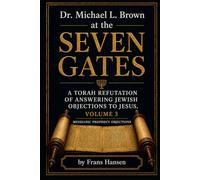 Dr. Michael L. Brown at the Seven Gates: A Torah Refutation of Answering Jewish Objections to Jesus, Volume 3: Messianic Prophecy Objections (New Testament Objections)