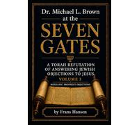 Dr. Michael L. Brown at the Seven Gates: A Torah Refutation of Answering Jewish Objections to Jesus, Volume 3: Messianic Prophecy Objections (New Testament Objections)