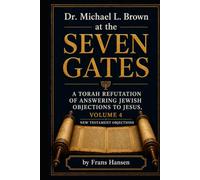 Dr. Michael L. Brown at the Seven Gates: A Torah Refutation of Answering Jewish Objections to Jesus, Volume 4 (New Testament Objections)