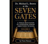 Dr. Michael L. Brown at the Seven Gates: An Independent Critical Torah Response to Answering Jewish Objections to Jesus, Volume 5 (New Testament Objections)