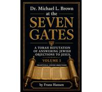 Dr. Michael L. Brown at the Seven Gates: An Independent Critical Torah Response to Answering Jewish Objections to Jesus, Volume 5 (New Testament Objections)