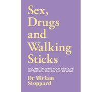 Dr Miriam Stoppard: Sex, Drugs and Walking Sticks : A guide to living your best life in your 60s, 70s, 80s and beyond