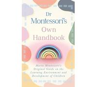 Dr Montessori's Own Handbook: Maria Montessori's Original Guide on the Learning Environment and Development of Children