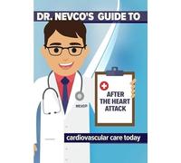 Dr. Nevco's Guide to After the Heart Attack: Cardiovascular Care Today