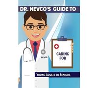 Dr. Nevco's Guide to Caring for Young Adults to Seniors