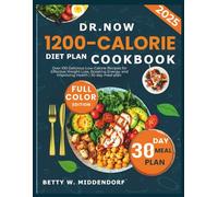 Dr. Now 1200-Calorie Diet Plan CookbooK: Over 100 Delicious Low-Calorie Recipes for Effective Weight Loss, Boosting Energy, and Improving Health | 30-day meal plan