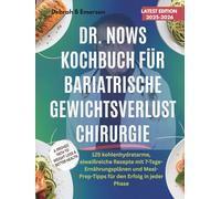 Dr. Nows Kochbuch für bariatrische Gewichtsverlust Chirurgie: 125 kohlenhydratarme, eiweißreiche Rezepte mit 7-Tage-Ernährungsplänen und Meal-Prep-Tipps für den Erfolg in jeder Phase