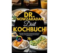 Dr. Nowzaradan Diät Kochbuch: Die 1.200-Kalorien-Methode: 80 proteinreiche, sättigende Rezepte nach dem Prinzip von Dr. Now - für maximalen Gewichtsverlust ohne Hunger