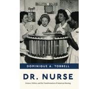 Dr. Nurse: Science, Politics, and the Transformation of American Nursing