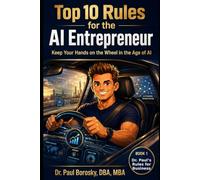 Dr. Paul's Top 10 Rules for the AI Entrepreneur: Exponential Leadership, Money, Creativity, Power, and Habits in the Age of Artificial Intelligence (Dr. Paul’s Rules for Business)