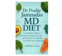Dr. Pradip Jamnadas MD Diet: A Complete Guide to Nutrition, Fasting, Exercise, and Lifestyle for Metabolic Health and Longevity
