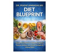 Dr. Pradip Jamnadas MD Diet Blueprint: Science-Based Nutrition, Weight Management, Exercise, Wellness, and Lifestyle Strategies for Lifelong Health