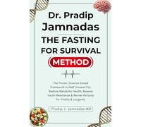 Dr. Pradip Jamnadas: The Fasting For Survival Method: The Proven, Science-based Framework to Melt Visceral Fat, Restore Metabolic Health, Reverse ... & Revive the body for Vitality & Longevity