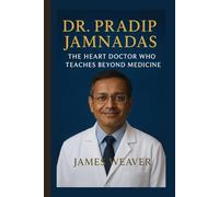 Dr. Pradip Jamnadas: The Heart Doctor Who Teaches Beyond Medicine
