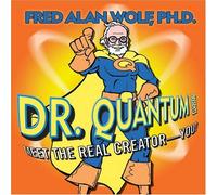 Dr. Quantum:Meet the Real Creatorâ€“â€“You!