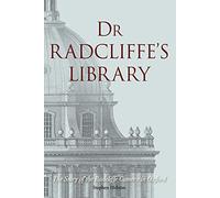 Dr Radcliffe′s Library - The Story of the Radcliffe Camera in Oxford