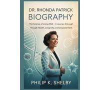 DR. RHONDA PATRICK BIOGRAPHY: The Science of Living Well - A Journey Through Health, Longevity, and Empowerment
