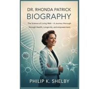 DR. RHONDA PATRICK BIOGRAPHY: The Science of Living Well - A Journey Through Health, Longevity, and Empowerment