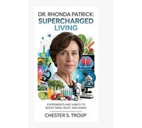 Dr. Rhonda Patrick: Supercharged Living: Experiments and Habits to Boost Mind, Body, and Aging