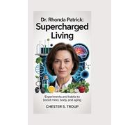 Dr. Rhonda Patrick: Supercharged Living: Experiments and Habits to Boost Mind, Body, and Aging