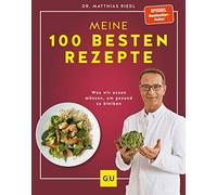 Dr. Riedl: Meine 100 besten Rezepte: Was wir essen müssen, um gesund zu bleiben