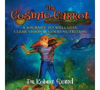 Dr. Robert Alan Grand The Cosmic Carrot : A Journey to Wellness, Clear Vision & Good in White Dr. Robert Alan Grand White