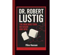 DR. ROBERT LUSTIG THE MAN WHO TOOK ON SUGAR AND WON