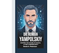 DR. ROMAN YAMPOLSKIY: Shaping the Future of Ethical AI and Cybersecurity