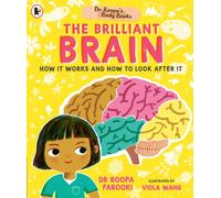 Dr Roopa's Body Books: The Brilliant Brain : Learn all about how to look after your brain in this fun and fact-packed introduction to anatomy series for readers age 5, 6, 7, 8