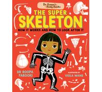 Dr Roopa's Body Books: The Super Skeleton : Learn all about how your skeleton and how to look after it in this fact-packed introduction to anatomy series for readers age 5, 6, 7, 8