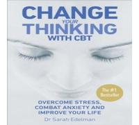 Dr Sarah Edelman Change Your Thinking with CBT : Overcome stress, combat anxiety Dr Sarah Edelman Multicolor