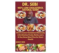 DR. SEBI 100% LOW CHOLESTEROL NATURAL GUIDE: How to Lower Cholesterol Naturally with Alkaline Foods, Herbs, and a 21-Day Detox Meal Plan for Heart Health