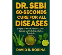 DR. SEBI 60-SECONDS CURE FOR ALL DISEASES: Simple and Fast Natural Cures Backed by Dr. Sebi’s Alkaline Principles