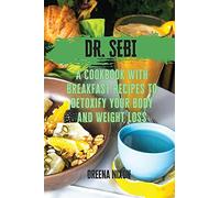 Dr. Sebi: A Cookbook with Breakfast Recipes to Detoxify your Body and Weight Loss