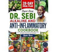 Dr. Sebi Alkaline and Anti-Inflammatory Cookbook: Quick & Easy Recipes to Reduce Inflammation, Detox Your Body and Achieve Optimal Health | 28-Day ... Ultimate Dr. Sebi Collection Encyclopedia)