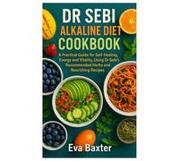 Dr Sebi Alkaline Diet Cookbook: A Practical Guide for Self-healing, Energy and Vitality, Using Dr Sebi’s Recommended Herbs and Nourishing Recipes