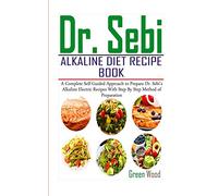 Dr. Sebi Alkaline Diet Recipe Book: A Complete Self-Guided Approach to Prepare Dr. Sebi Alkaline Electric Recipes with Step by Step Method of Preparation