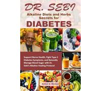 Dr. SEBI Alkaline Diets and Herbs Secrets for DIABETES: Support Nerve Health, Fight Type 2 Diabetes Symptoms, and Naturally Manage Blood Sugar with Dr. Sebi’s Alkaline Healing Protocol